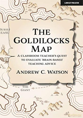 The Goldilocks Map: A classroom teacher's quest to evaluate 'brain-based' teaching advice - Andrew Watson [KSIĄŻKA]