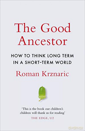 The Good Ancestor: How to Think Long Term in a Short Term World [KSIĄŻKA]