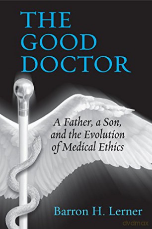The Good Doctor: A Father, a Son, and the Evolution of Medical Ethics - Barron H. Lerner [KSIĄŻKA]