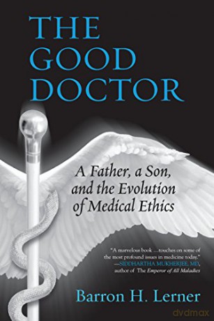 The Good Doctor: A Father, a Son, and the Evolution of Medical Ethics - Barron H. Lerner [KSIĄŻKA]