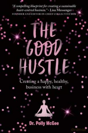 The Good Hustle: Creating a happy, healthy business with heart - Polly McGee [KSIĄŻKA]
