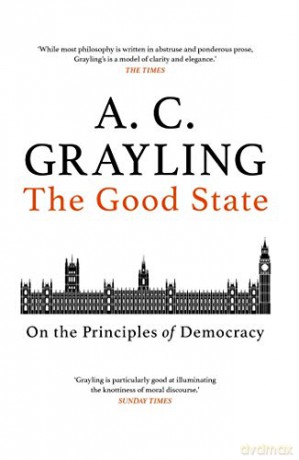 The Good State: On the Principles of Democracy - A. C. Grayling [KSIĄŻKA]