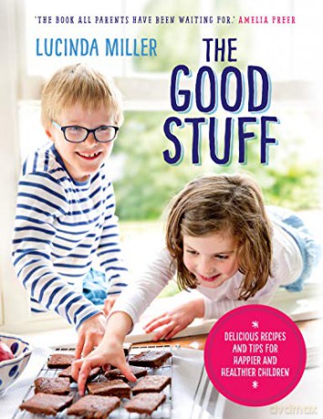 The Good Stuff: Delicious recipes and tips for happier and healthier children - Lucinda Miller [KSIĄŻKA]