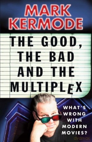 The Good, the Bad and the Multiplex - Mark Kermode [KSIĄŻKA]