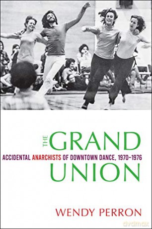 The Grand Union: Accidental Anarchists of Downtown Dance, 1970-76 - Wendy Perron [KSIĄŻKA]