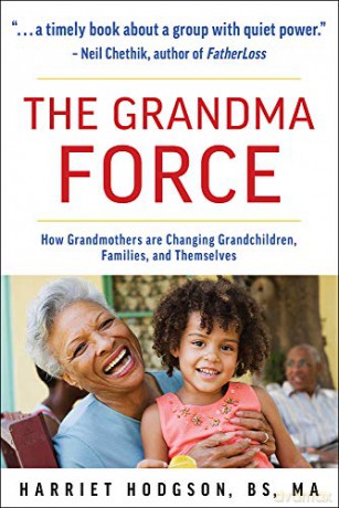 The Grandma Force: Grandmothers Changing Grandchildren, Families, and Themselves: How Grandmothers are Changing Grandchildren, Families, and Themselves - Harriet Hodgson [KSIĄŻKA]