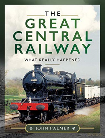 The Great Central Railway: What Really Happened - John Palmer [KSIĄŻKA]