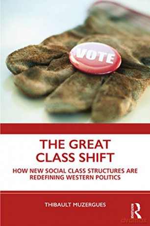The Great Class Shift: How New Social Class Structures are Redefining Western Politics - Thibault Muzergues [KSIĄŻKA]