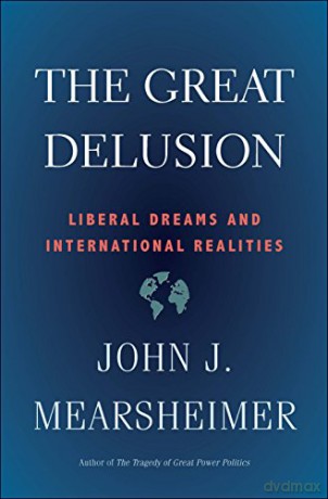 The Great Delusion: Liberal Dreams and International Realities Henry L. Stimson Letures - John J. Mearsheimer [KSIĄŻKA]