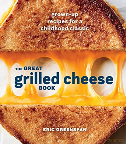 The Great Grilled Cheese Book: Grown Up Recipes for a Childhood Classic - Eric Greenspan [KSIĄŻKA]