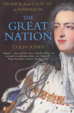 The Great Nation: France from Louis XV to Napoleon: The New Penguin History of France - Colin Jones [KSIĄŻKA]