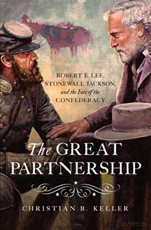 The Great Partnership: Robert E. Lee, Stonewall Jackson, and the Fate of the Confederacy - Christian Keller [KSIĄŻKA]