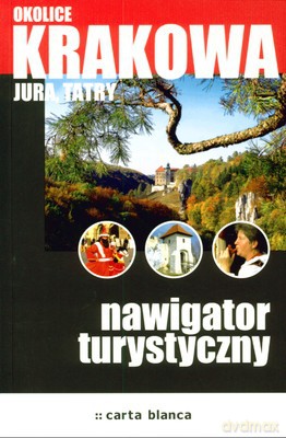 Okolice Krakowa Jura Tatry Nawigator Turystyczny [KSIĄŻKA]
