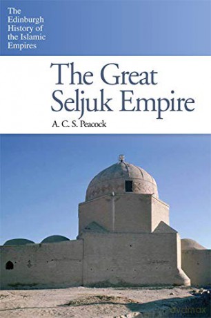 The Great Seljuk Empire The Edinburgh History of the Islamic Empires - A. C. S. Peacock [KSIĄŻKA]