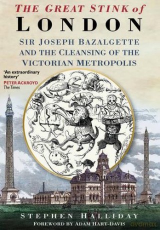 The Great Stink of London: Sir Joseph Bazalgette and the Cleansing of the Victorian Metropolis - Stephen Halliday [KSIĄŻKA]