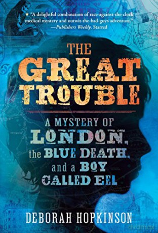 The Great Trouble: A Mystery of London, the Blue Death, and a Boy Called Eel - Deborah Hopkinson [KSIĄŻKA]