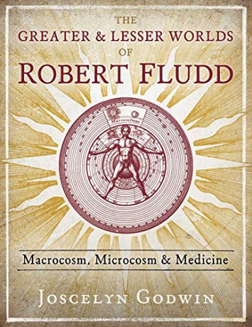 The Greater and Lesser Worlds of Robert Fludd: Macrocosm, Microcosm, and Medicine - Joscelyn Godwin [KSIĄŻKA]