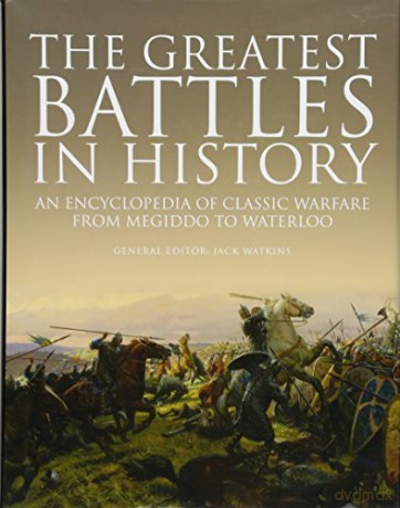The Greatest Battles in History: An Encyclopedia of Classic Warfare From Megiddo To Waterloo - Jack Watkins [KSIĄŻKA]
