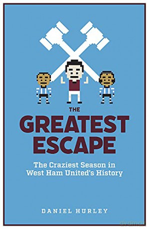 The Greatest Escape: The Craziest Season in West Ham United's History - Daniel Hurley [KSIĄŻKA]