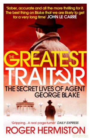 The Greatest Traitor: The Secret Lives of Agent George Blake - Roger Hermiston [KSIĄŻKA]
