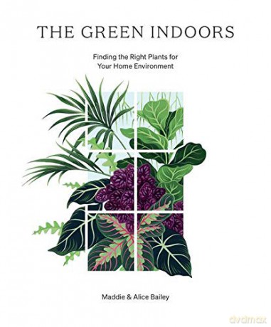 The Green Indoors: Finding the Right Plants for Your Home Environment - Maddie Bailey [KSIĄŻKA]