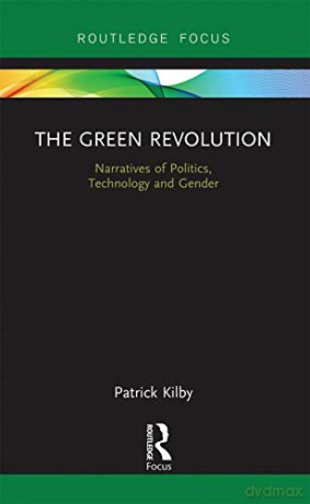The Green Revolution: Narratives of Politics, Technology and Gender Earthscan Food and Agriculture - Patrick Kilby [KSIĄŻKA]