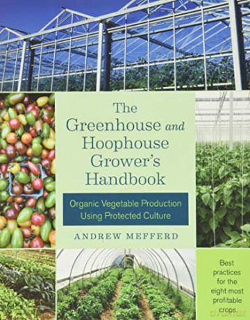 The Greenhouse and Hoophouse Grower's Handbook: Organic Vegetable Production Using Protected Culture - Andrew Mefferd [KSIĄŻKA]