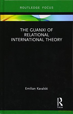 The Guanxi of Relational International Theory Rethinking Asia and International Relations - Emilian Kavalski [KSIĄŻKA]