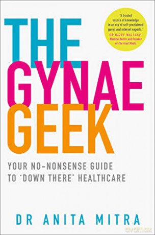 The Gynae Geek: Your no-nonsense guide to 'down there' healthcare - Dr Anita Mitra [KSIĄŻKA]