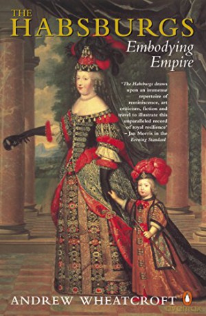 The Habsburgs: Embodying Empire - Andrew Wheatcroft [KSIĄŻKA]
