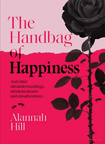 The Handbag of Happiness: And other misunderstandings, misdemeanours and misadventures - Alannah Hill [KSIĄŻKA]
