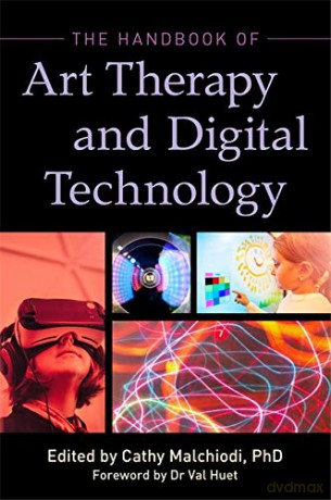 The Handbook of Art Therapy and Digital Technology - PhD. Foreword by Dr Val Huet. Cathy Malchiodi [KSIĄŻKA]