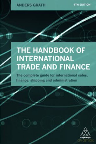 The Handbook of International Trade and Finance: The Complete Guide for International Sales, Finance, Shipping and Administration - Anders Grath [KSIĄŻKA]