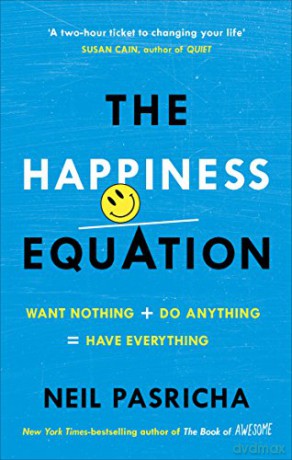The Happiness Equation: Want Nothing + Do Anything = Have Everything - Neil Pasricha [KSIĄŻKA]