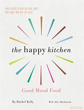 The Happy Kitchen: Good Mood Food - Joyful recipes to keep you calm, boost your energy and help you sleep... - Rachel Kelly [KSIĄŻKA]