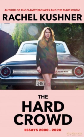 The Hard Crowd: Essays 2000-2020 - Rachel Kushner [KSIĄŻKA]
