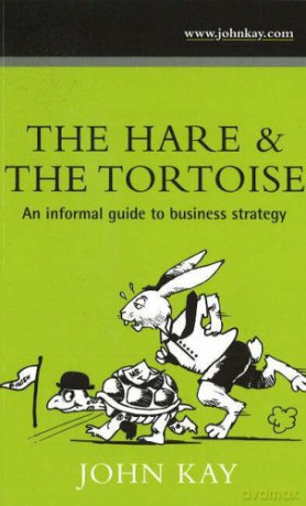 The Hare and the Tortoise: An Informal Guide to Business Strategy - John Kay [KSIĄŻKA]