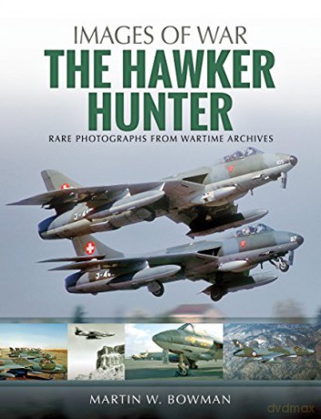 The Hawker Hunter: Rare Photographs from Wartime Archives Images of War - Martin W. Bowman [KSIĄŻKA]