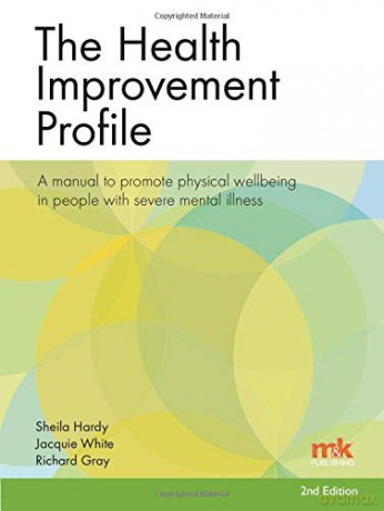 The Health Improvement Profile: A manual to promote physical wellbeing in people with severe mental illness - Sheil Hardy [KSIĄŻKA]