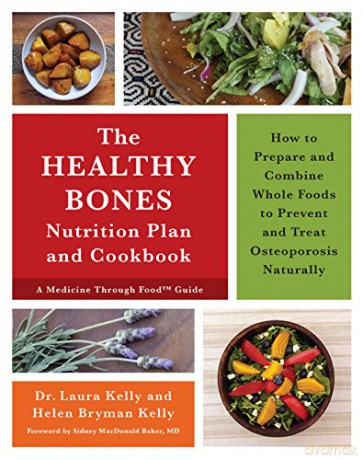 The Healthy Bones Nutrition Plan and Cookbook: How to Prepare and Combine Whole Foods to Prevent and Treat Osteoporosis Naturally - Dr Laura Kelly [KSIĄŻKA]