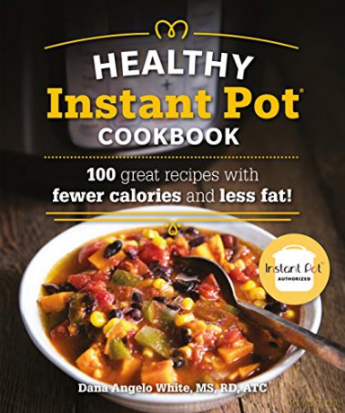 The Healthy Instant Pot Cookbook: 100 great recipes with fewer calories and less fat Healthy Cookbook - Dana Angelo White MS RD AT [KSIĄŻKA]