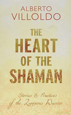 The Heart of the Shaman: Stories and Practices of the Luminous Warrior - Villoldo [KSIĄŻKA]