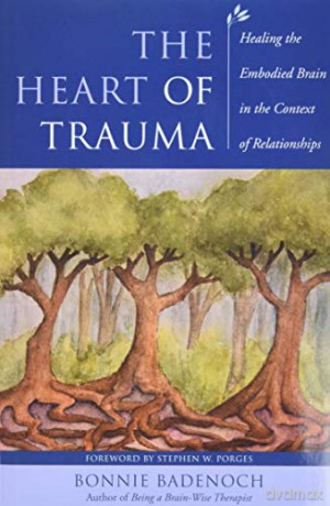 The Heart of Trauma: Healing the Embodied Brain in the Context of Relationships: 0 Norton Series on Interpersonal Neurobiology - Bonnie Badenoch [KSIĄŻKA]