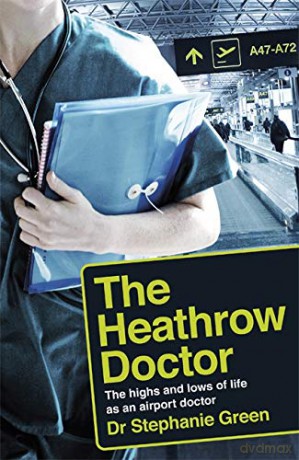 The Heathrow Doctor: The Highs and Lows of Life as a Doctor at Heathrow Airport - Dr Stephanie Green [KSIĄŻKA]
