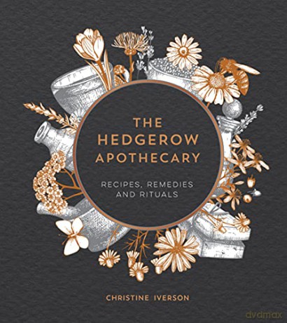 The Hedgerow Apothecary: Recipes, Remedies and Rituals - Christine Iverson [KSIĄŻKA]