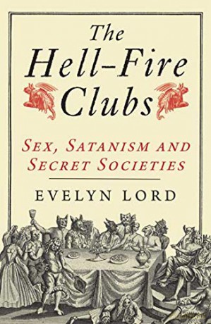 The Hellfire Clubs: Sex, Satanism and Secret Societies - Evelyn Lord [KSIĄŻKA]