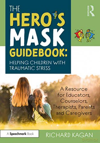 The Hero's Mask Guidebook: Helping Children with Traumatic Stress: A Resource for Educators, Counselors, Therapists, Parents and Caregivers - Richard Kagan [KSIĄŻKA]