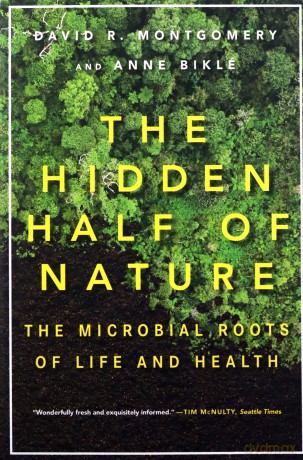 The Hidden Half of Nature: The Microbial Roots of Life and Health - David R. Montgomery [KSIĄŻKA]