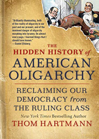 The Hidden History of American Oligarchy: Reclaiming Our Democracy from the Ruling Class - Thom Hartmann [KSIĄŻKA]