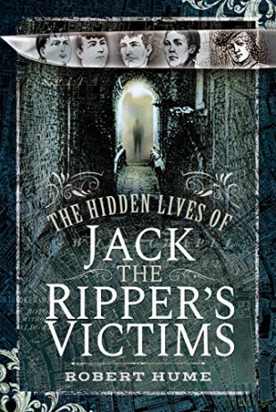 The Hidden Lives of Jack the Ripper's Victims - Robert Hume [KSIĄŻKA]
